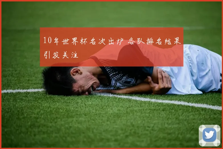 10年世界杯名次出炉 各队排名结果引发关注